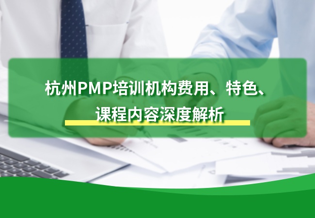 杭州PMP培训机构费用、特色、课程内容深度解析